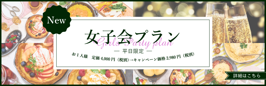 女子会プラン（平日限定）お一人様 定価4,000円（税別）→キャンペーン価格2,980円（税別）