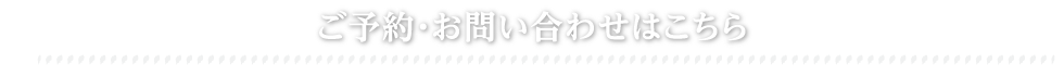 ご予約・お問い合わせはこちら